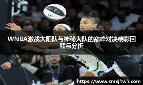 WNBA激战太阳队与神秘人队的巅峰对决精彩回顾与分析